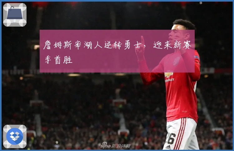 詹姆斯率湖人逆转勇士，迎来新赛季首胜